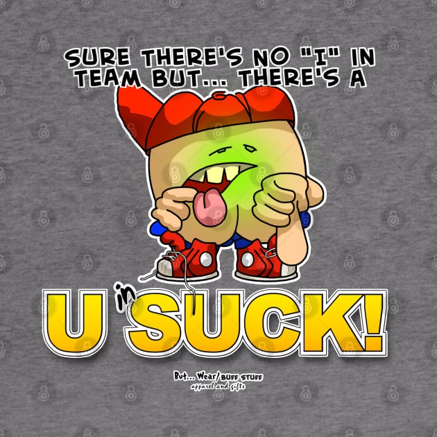 Sure there's No I in Team But... There a U in SUCK by McCullagh Art